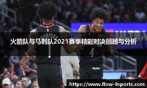 火箭队与马刺队2021赛季精彩对决回顾与分析